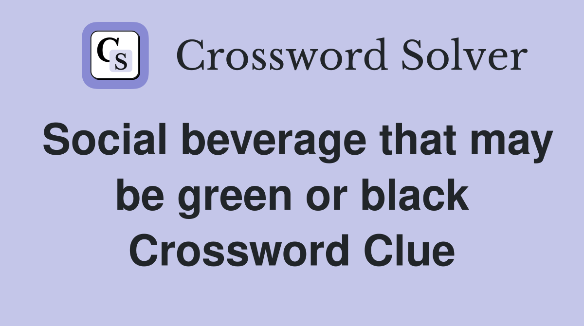 Social beverage that may be green or black Crossword Clue