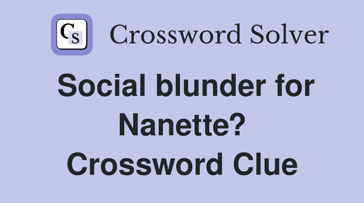 Social blunder for Nanette? Crossword Clue