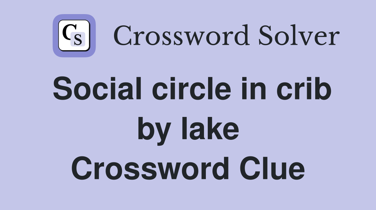 Social circle in crib by lake Crossword Clue