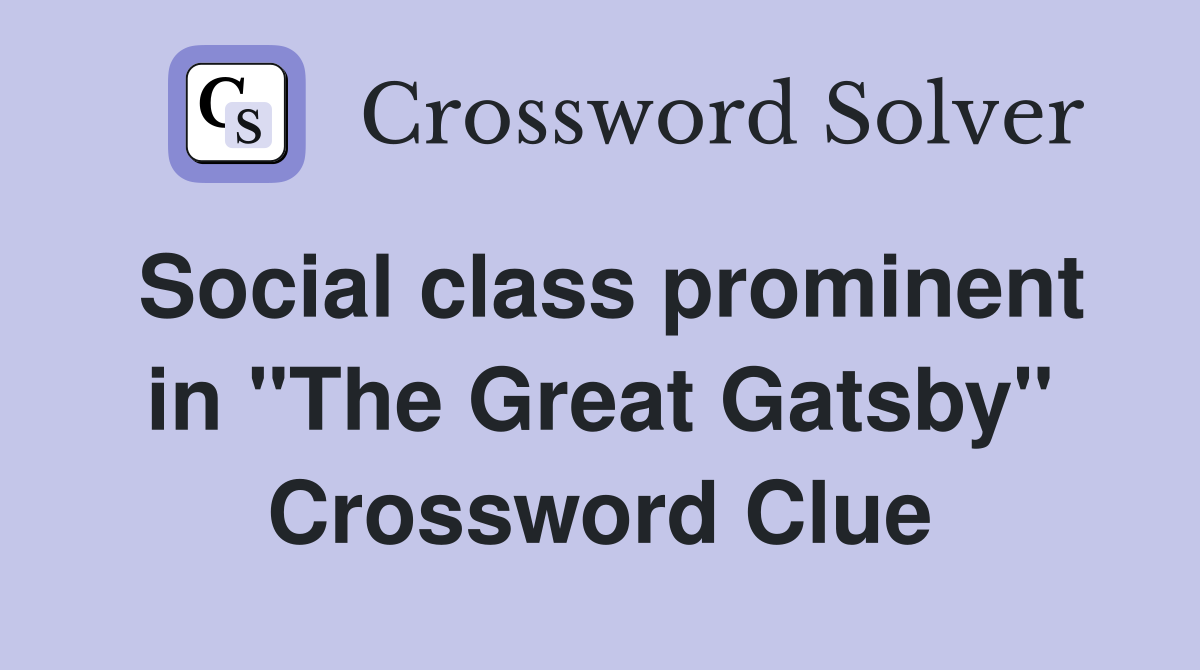 Social class prominent in "The Great Gatsby" Crossword Clue