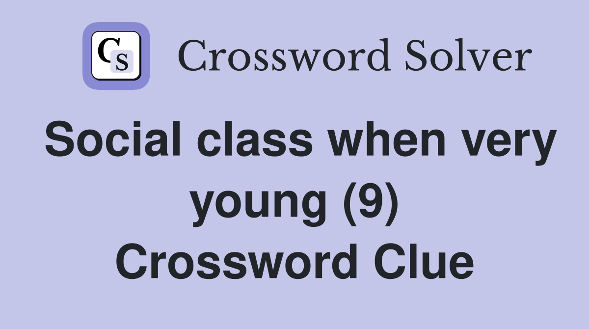 Social class when very young (9) Crossword Clue