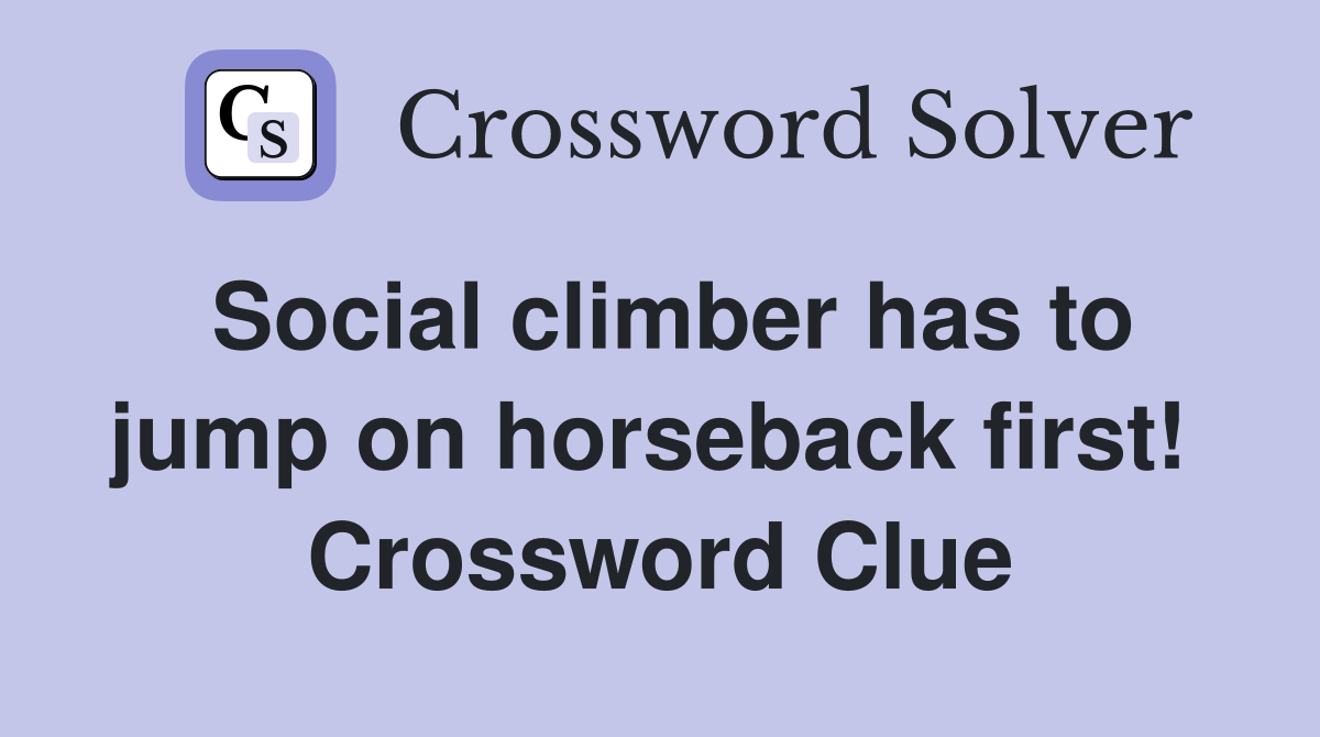Social climber has to jump on horseback first!  Crossword Clue