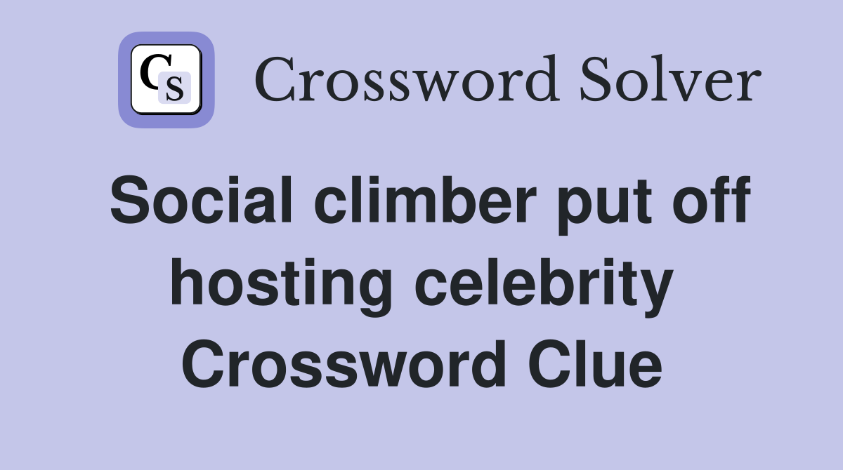 Social climber put off hosting celebrity Crossword Clue