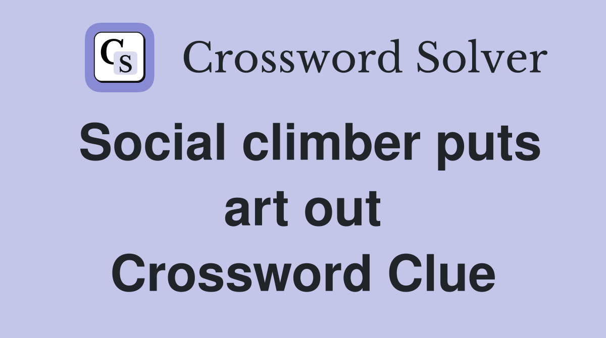 Social climber puts art out Crossword Clue