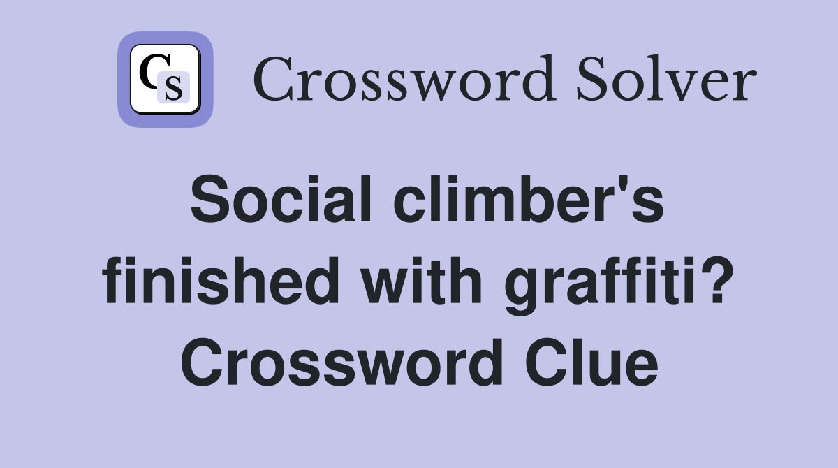 Social climber's finished with graffiti? Crossword Clue