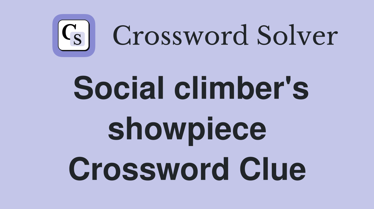 Social climber's showpiece Crossword Clue