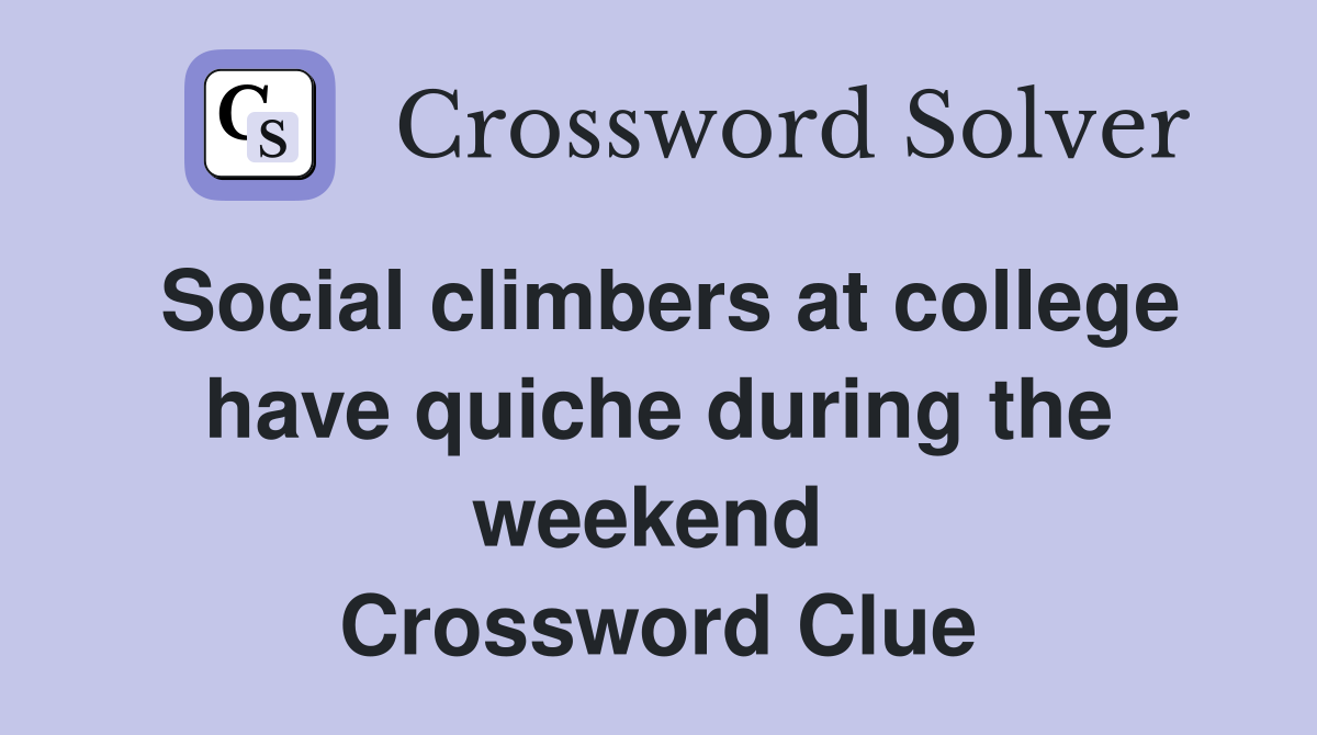 Social climbers at college have quiche during the weekend  Crossword Clue