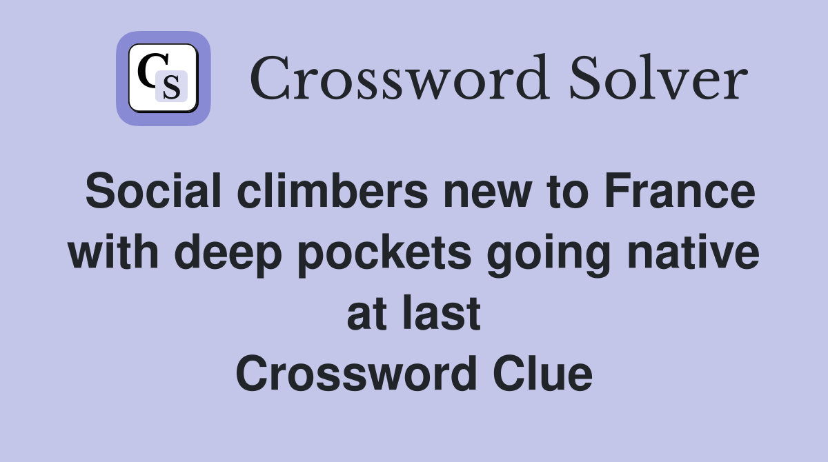 Social climbers new to France with deep pockets going native at last Crossword Clue