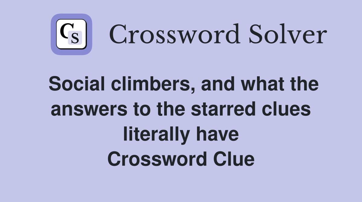Social climbers, and what the answers to the starred clues literally have Crossword Clue