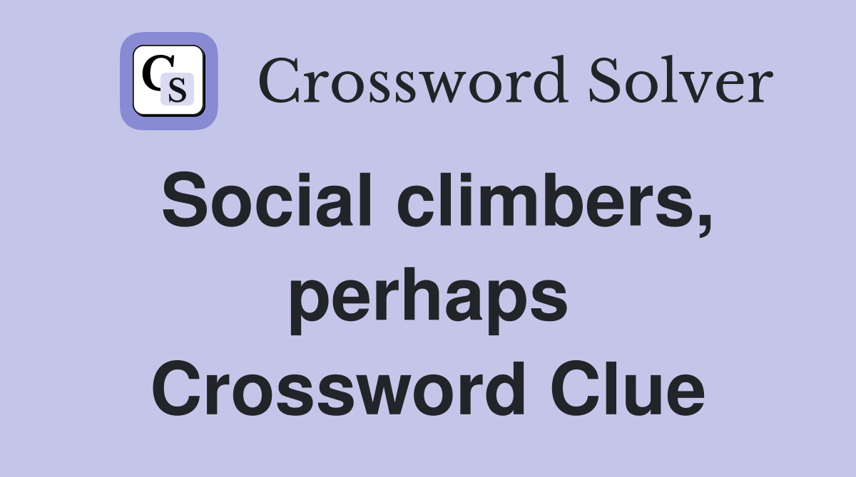 Social climbers, perhaps Crossword Clue