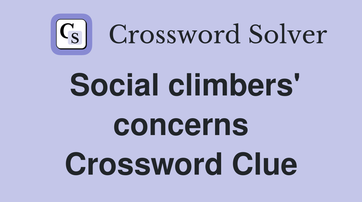 Social climbers' concerns Crossword Clue