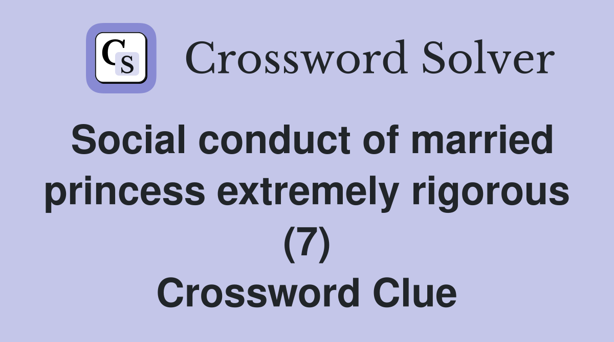 Social conduct of married princess extremely rigorous (7) Crossword Clue