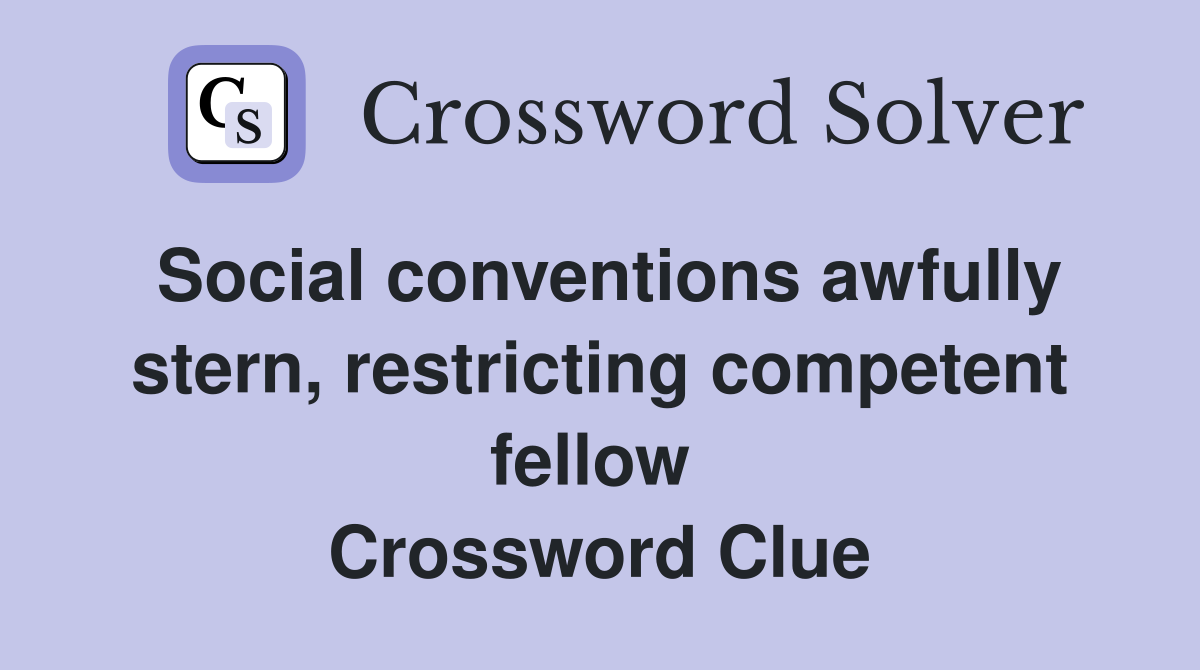 Social conventions awfully stern, restricting compet­ent fellow  Crossword Clue