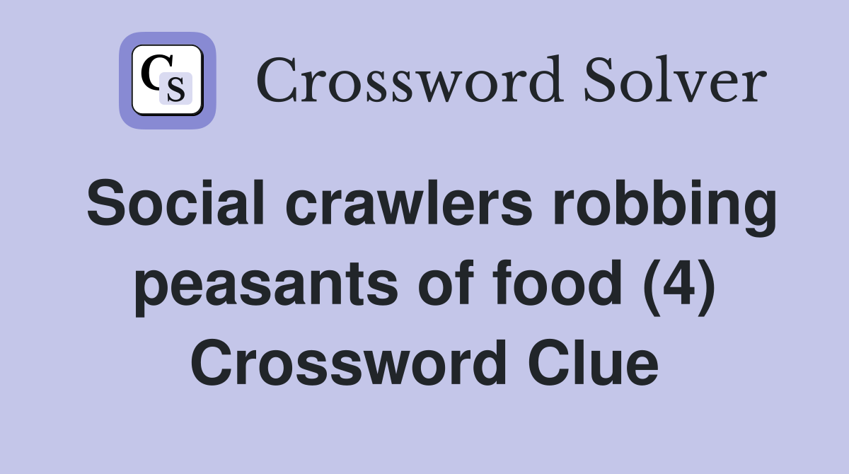 Social crawlers robbing peasants of food (4) Crossword Clue