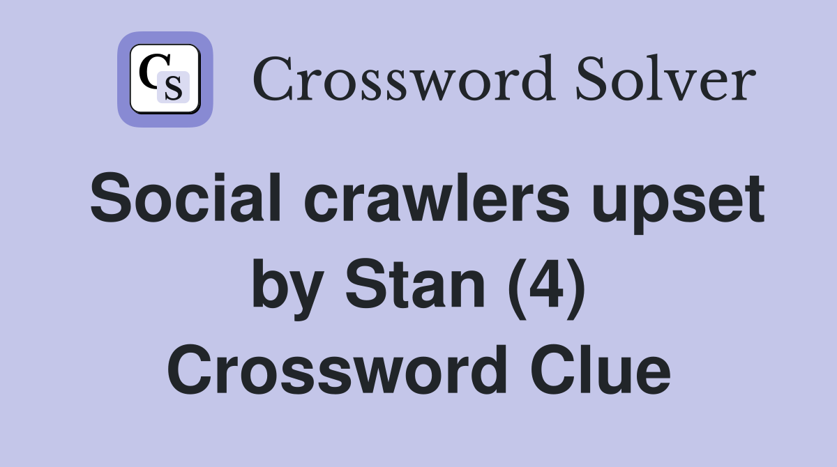 Social crawlers upset by Stan (4) Crossword Clue