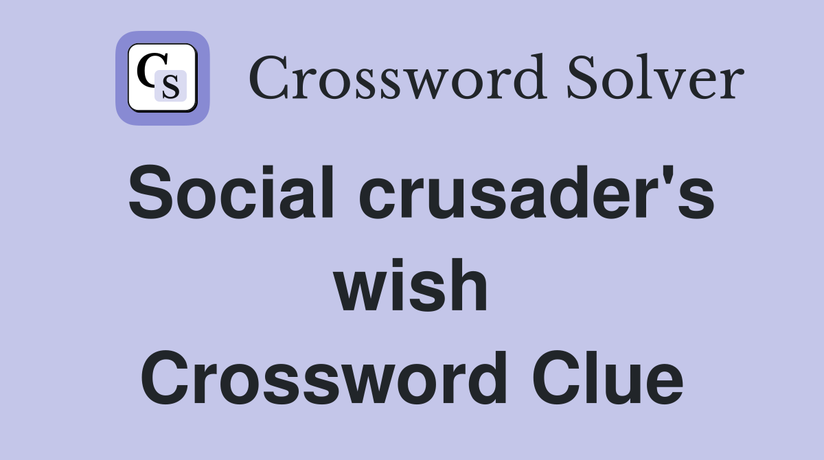 Social crusader's wish Crossword Clue