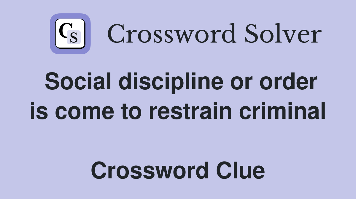 Social discipline or order is come to restrain criminal  Crossword Clue