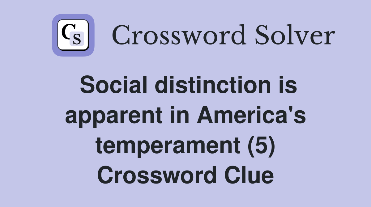 Social distinction is apparent in America's temperament (5) Crossword Clue