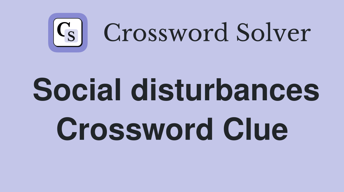 Social disturbances Crossword Clue