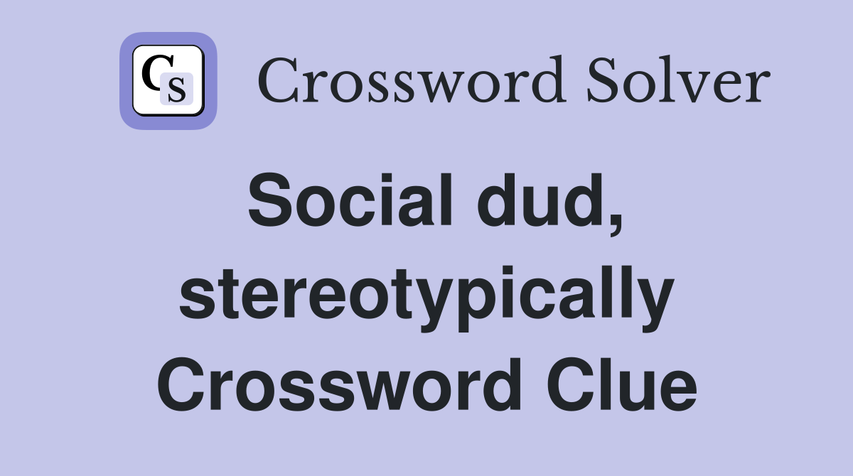 Social dud, stereotypically Crossword Clue
