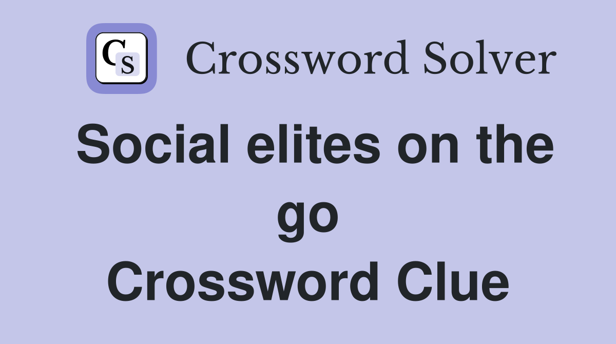 Social elites on the go Crossword Clue