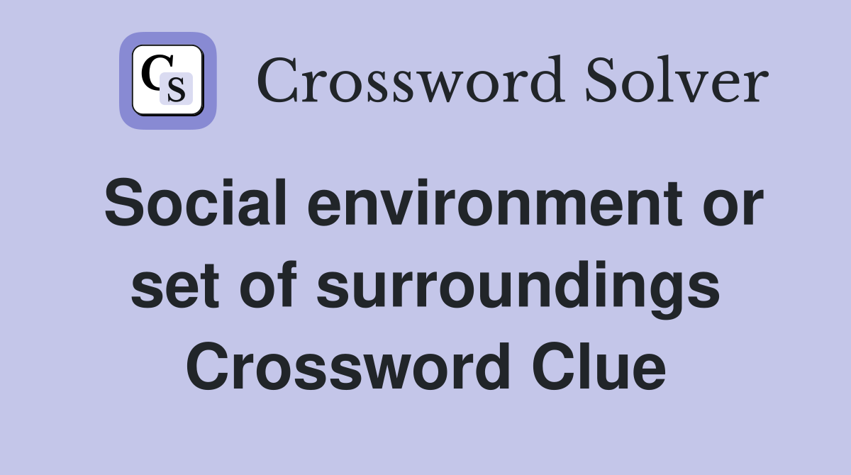 Social environment or set of surroundings Crossword Clue