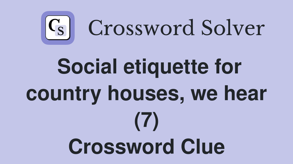 Social etiquette for country houses, we hear (7) Crossword Clue