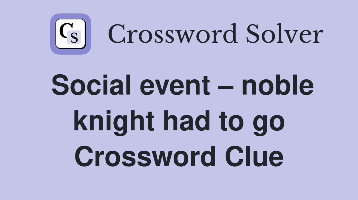 Social event – noble knight had to go Crossword Clue