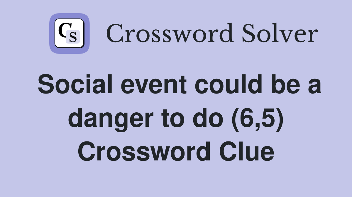 Social event could be a danger to do (6,5) Crossword Clue