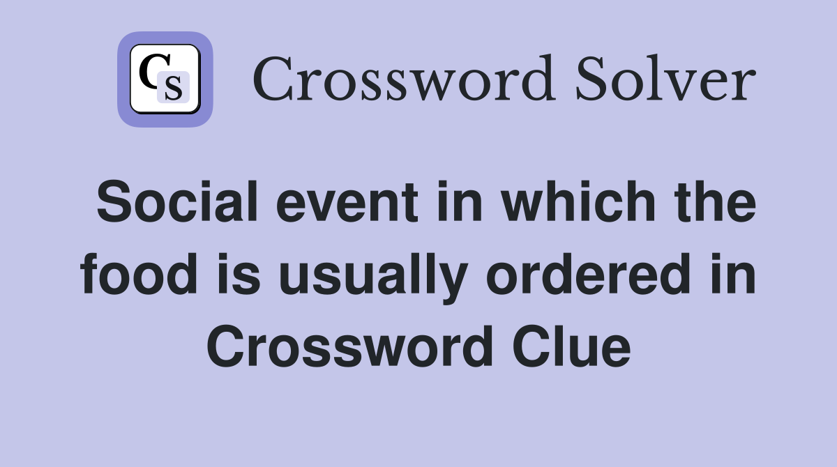 Social event in which the food is usually ordered in Crossword Clue