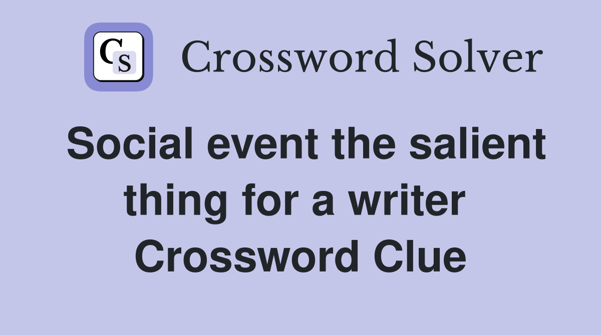 Social event the salient thing for a writer  Crossword Clue