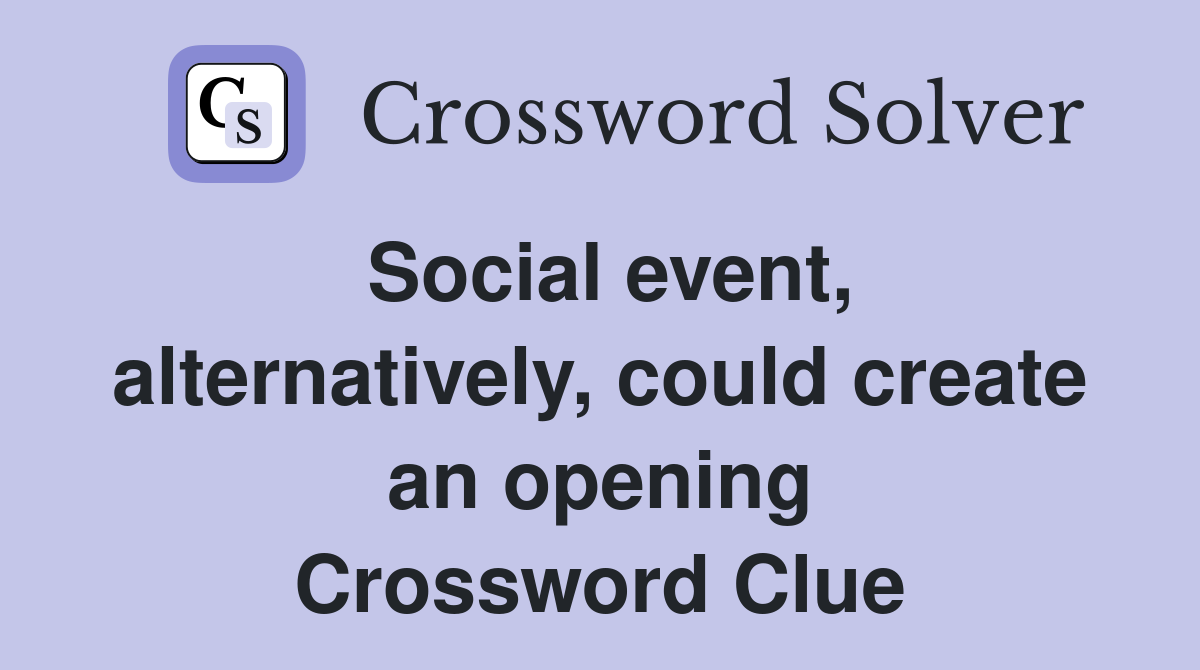 Social event, alternatively, could create an opening Crossword Clue