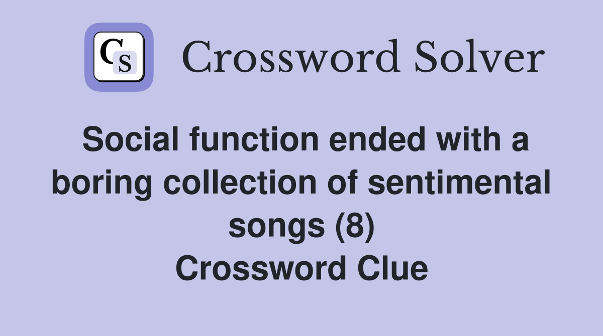 Social function ended with a boring collection of sentimental songs (8) Crossword Clue