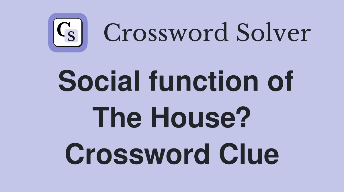 Social function of The House? Crossword Clue