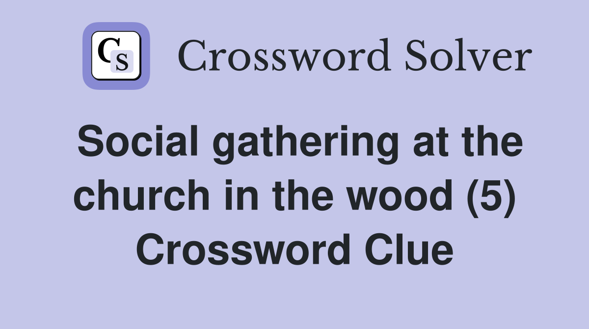 Social gathering at the church in the wood (5) Crossword Clue