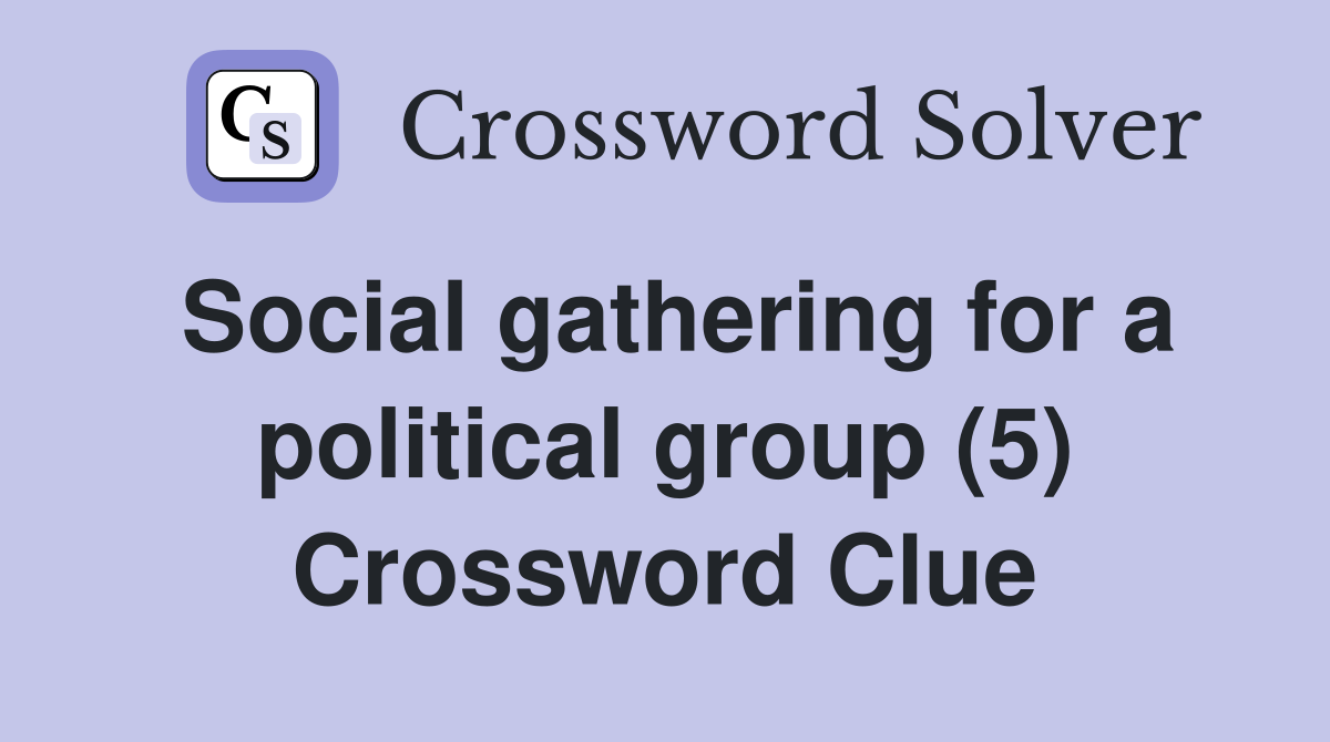 Social gathering for a political group (5) Crossword Clue