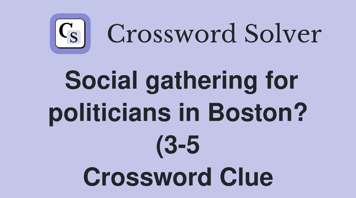 Social gathering for politicians in Boston? (3 5) Crossword Clue Social gathering for politicians in Boston? (3 5) Crossword Clue