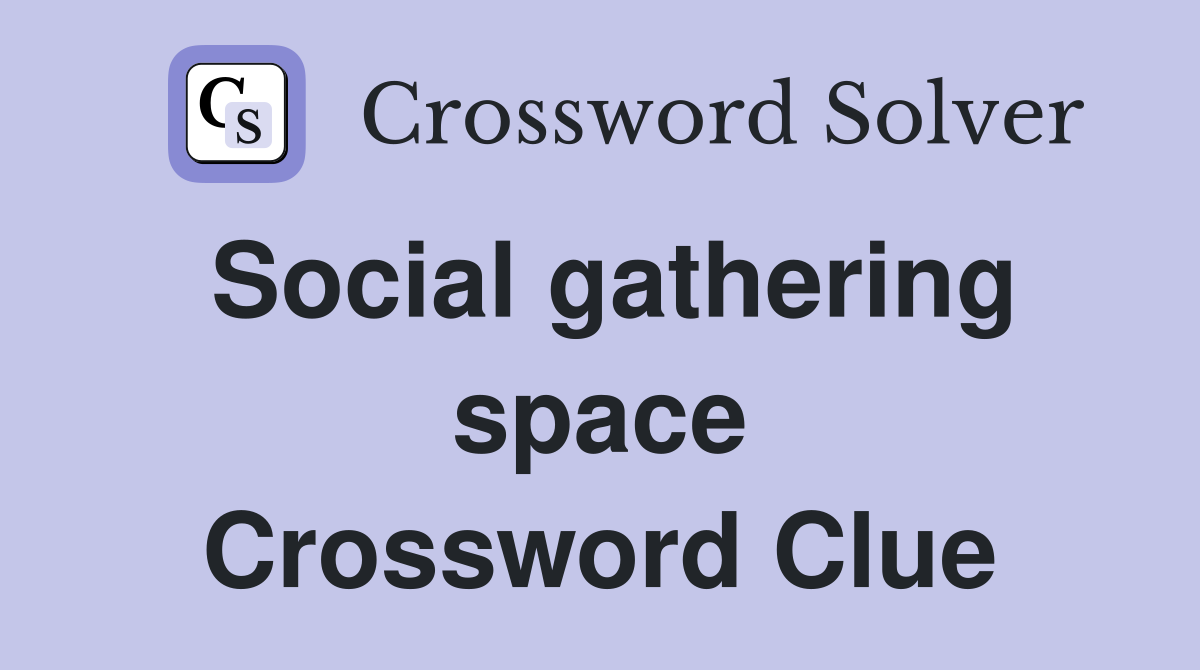 Social gathering space Crossword Clue