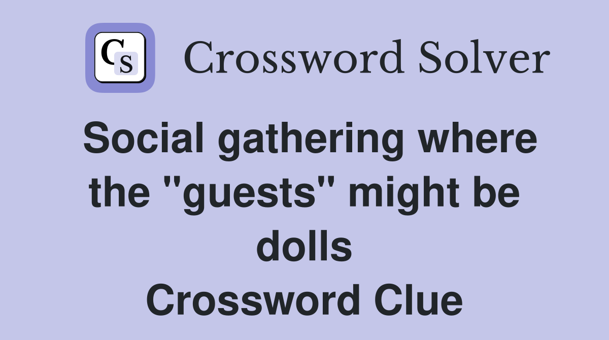 Social gathering where the "guests" might be dolls Crossword Clue