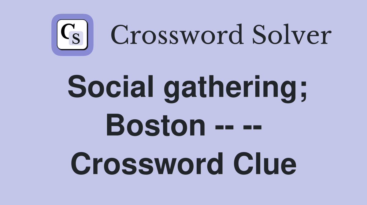 Social gathering; Boston -- -- Crossword Clue