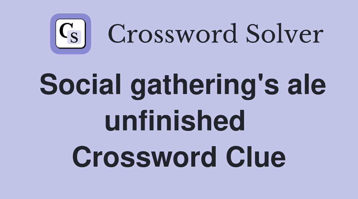 Social gathering's ale unfinished  Crossword Clue