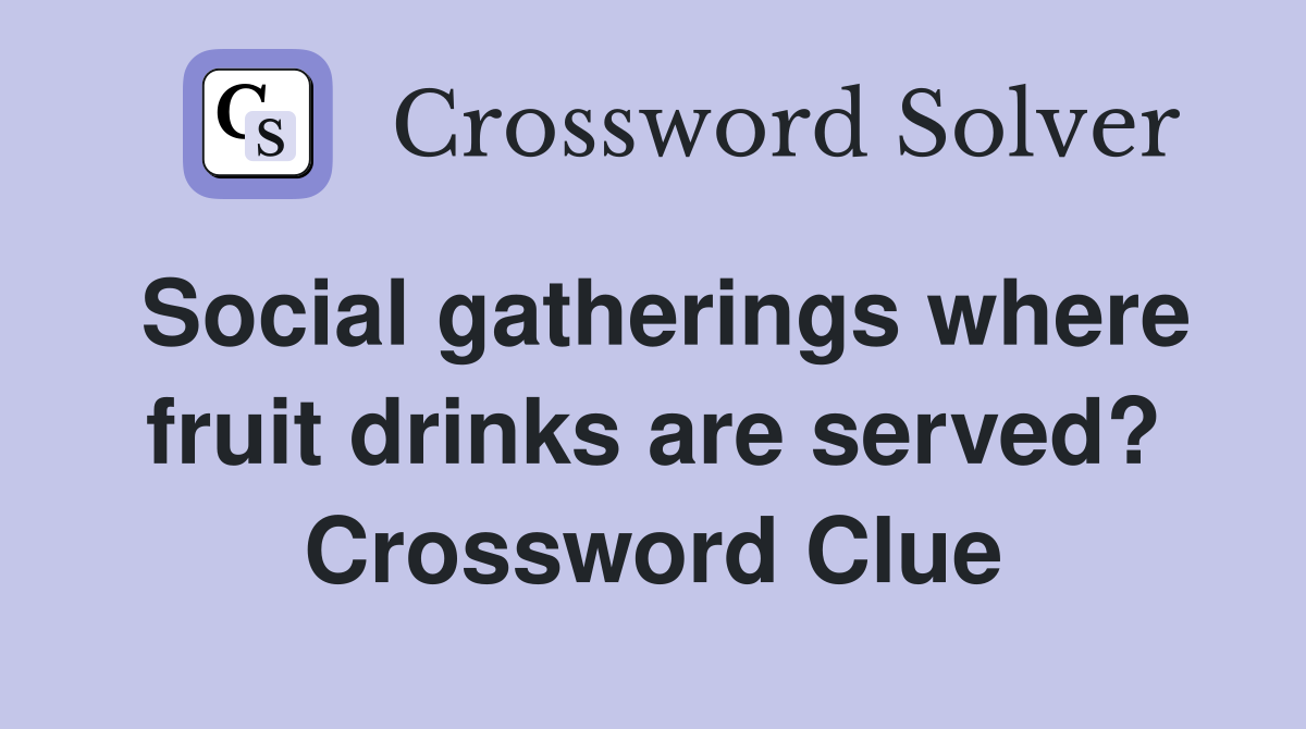 Social gatherings where fruit drinks are served? Crossword Clue