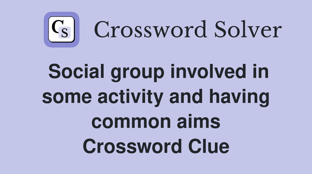 Social group involved in some activity and having common aims Crossword Clue