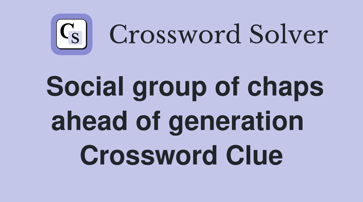 Social group of chaps ahead of generation  Crossword Clue