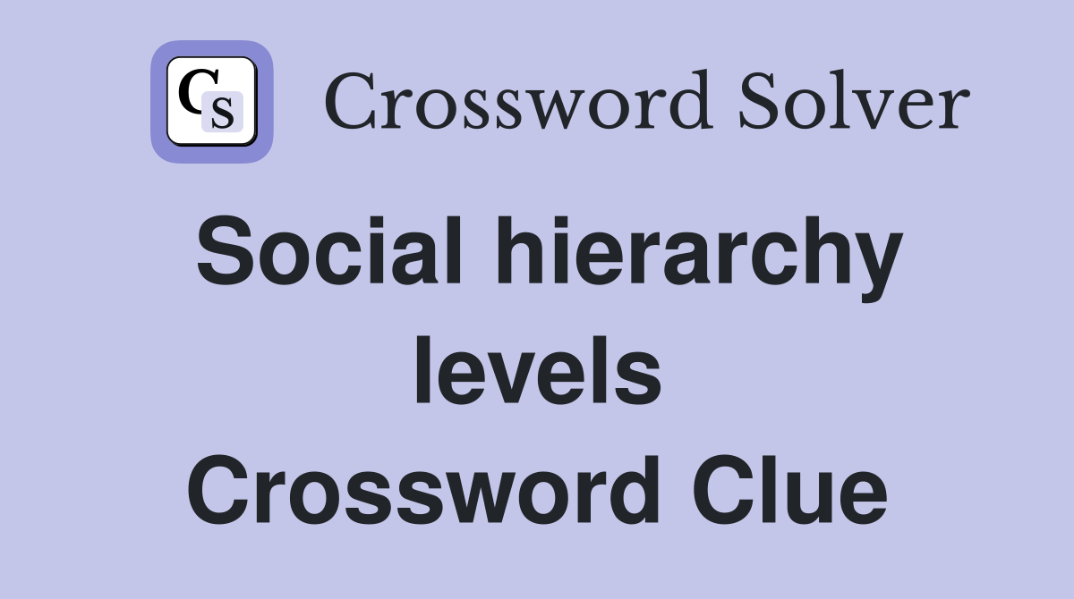 Social hierarchy levels Crossword Clue