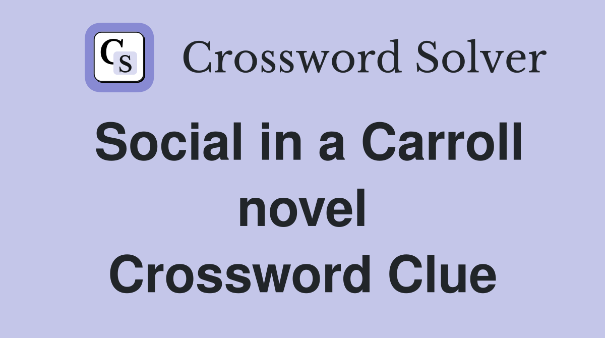 Social in a Carroll novel Crossword Clue