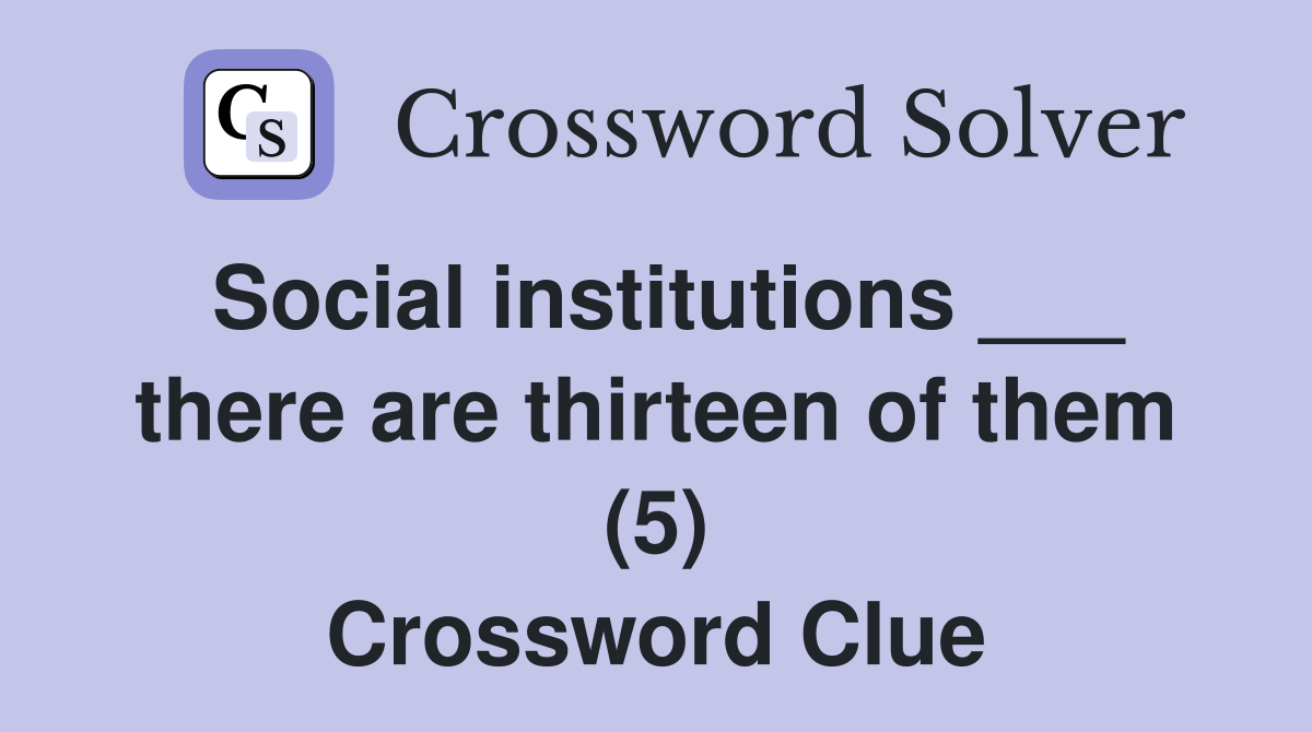 Social institutions ___ there are thirteen of them (5) Crossword Clue