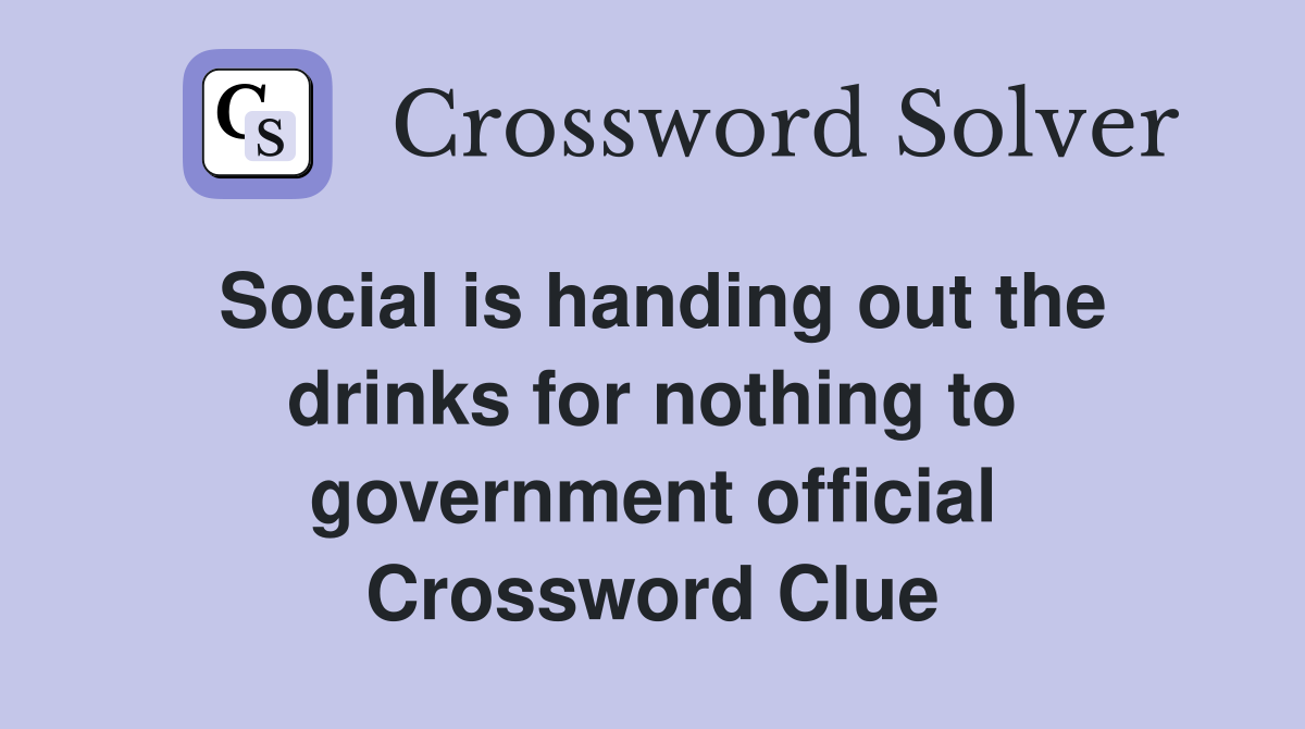 Social is handing out the drinks for nothing to government official Crossword Clue