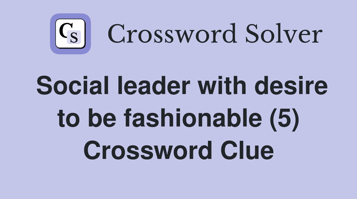 Social leader with desire to be fashionable (5) Crossword Clue