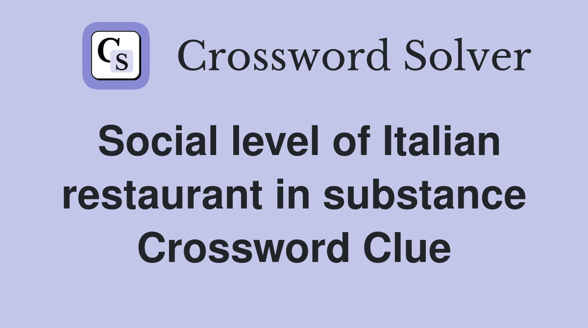 Social level of Italian restaurant in substance Crossword Clue